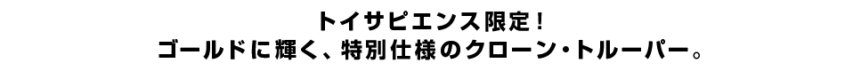 トイサピエンス限定！ゴールドに輝く、特別仕様のクローン・トルーパー。