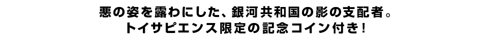 悪の姿を露わにした、銀河共和国の影の支配者。トイサピエンス限定の記念コイン付き！