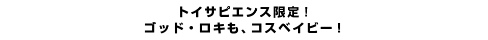 トイサピエンス限定！ゴッド・ロキも、コスベイビー！