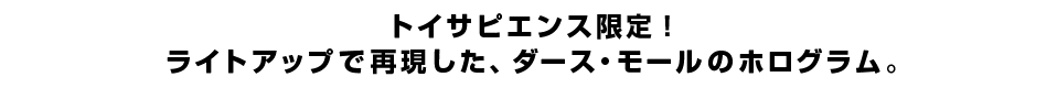 トイサピエンス限定！ライトアップで再現した、ダース・モールのホログラム。