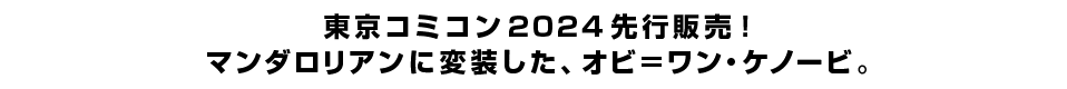 東京コミコン2024先行販売！マンダロリアンに変装した、オビ＝ワン・ケノービ。