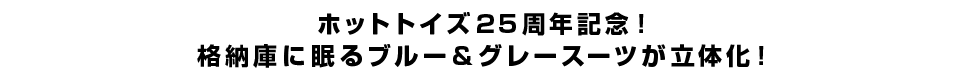 ホットトイズ25周年記念！格納庫に眠るブルー＆グレースーツが立体化！